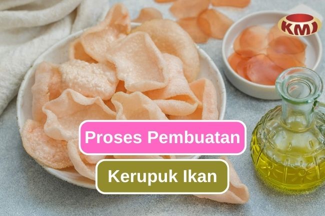 Inilah Tahapan dalam Pembuatan Kerupuk Ikan